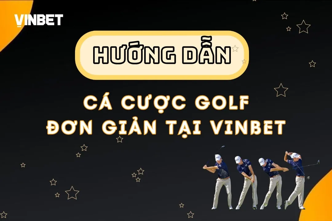 Cá Cược Golf Online - Hướng Dẫn Đặt Cược Đơn Giản Tại Vinbet