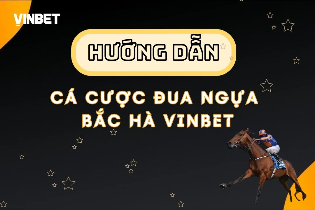 Cược Đua Ngựa Bắc Hà Vinbet – Cơ hội kiếm tiền không giới hạn