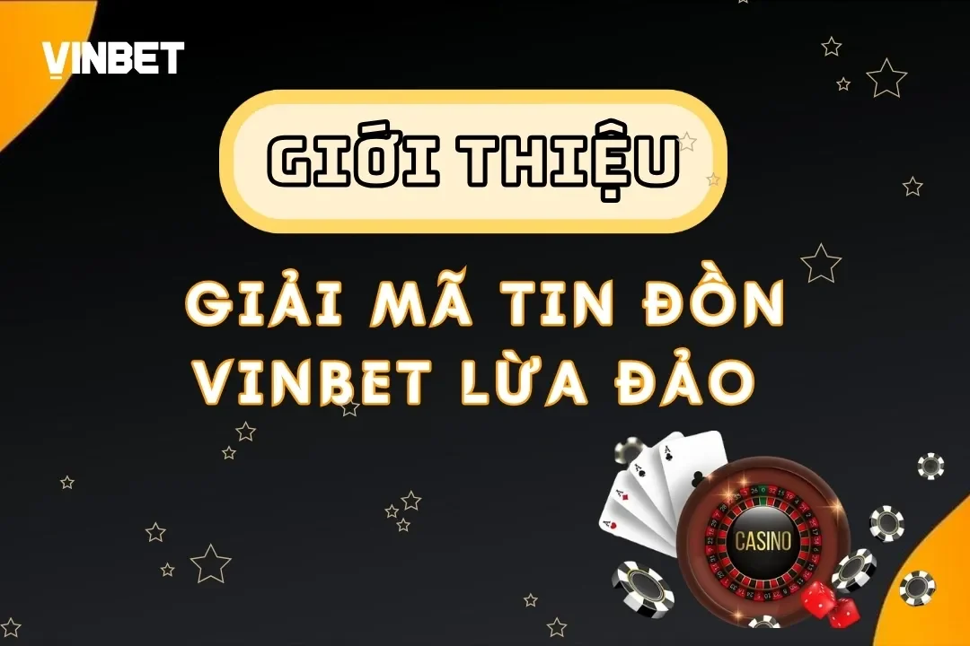 Giải Mã Tin Đồn Vinbet Lừa Đảo - Sự Thật Đằng Sau