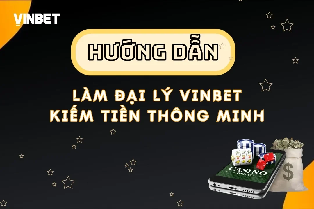 Hướng dẫn làm đại lý kinh VINBET