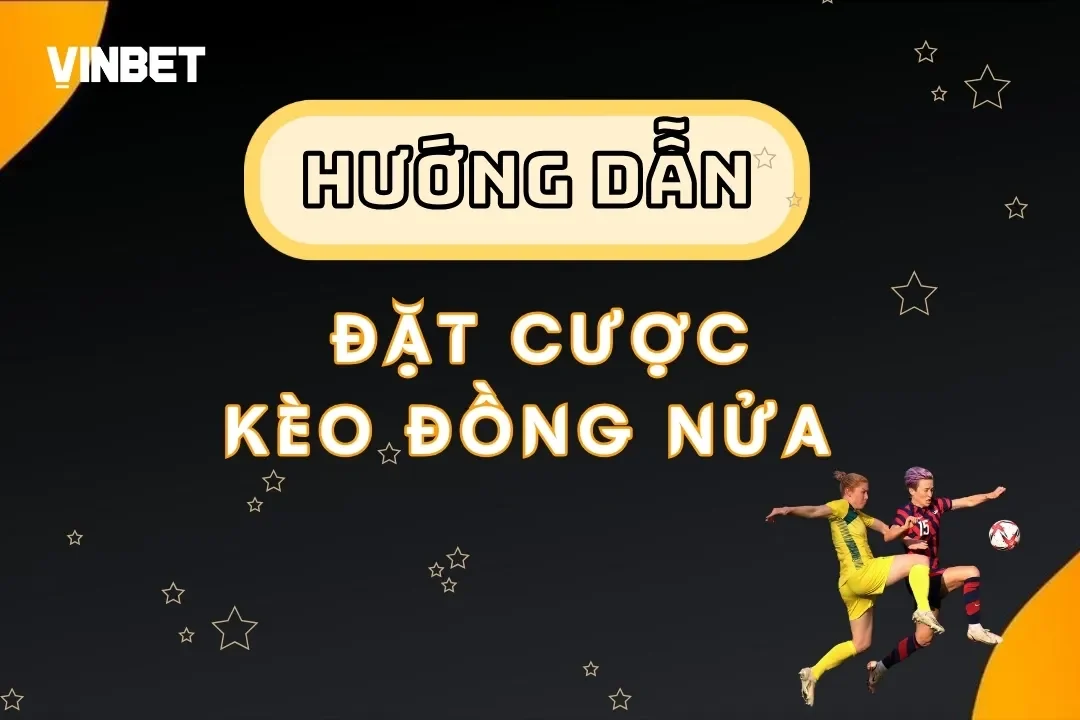 Kèo Đồng Nửa Vinbet Có Dễ Chơi? Cách Thắng Nhanh Cho Người Mới