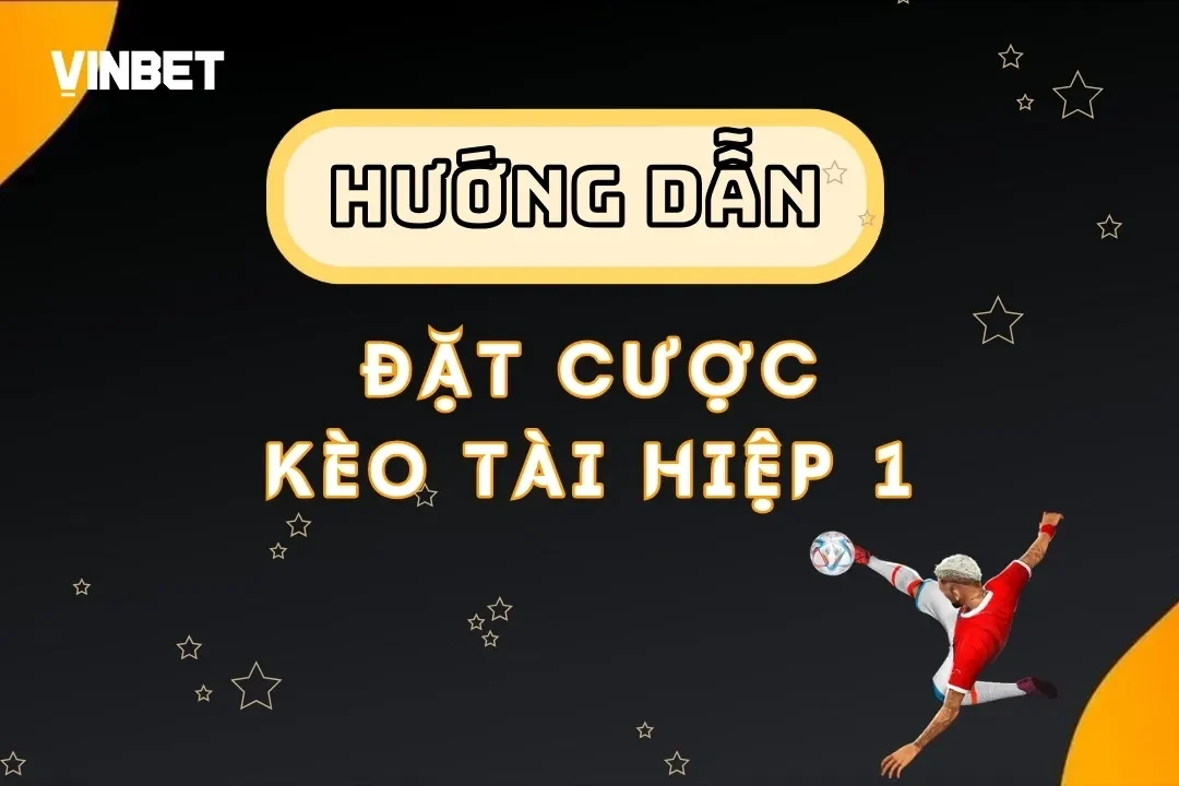 Kèo Tài Hiệp 1 Vinbet - Cách Chơi Thông Minh