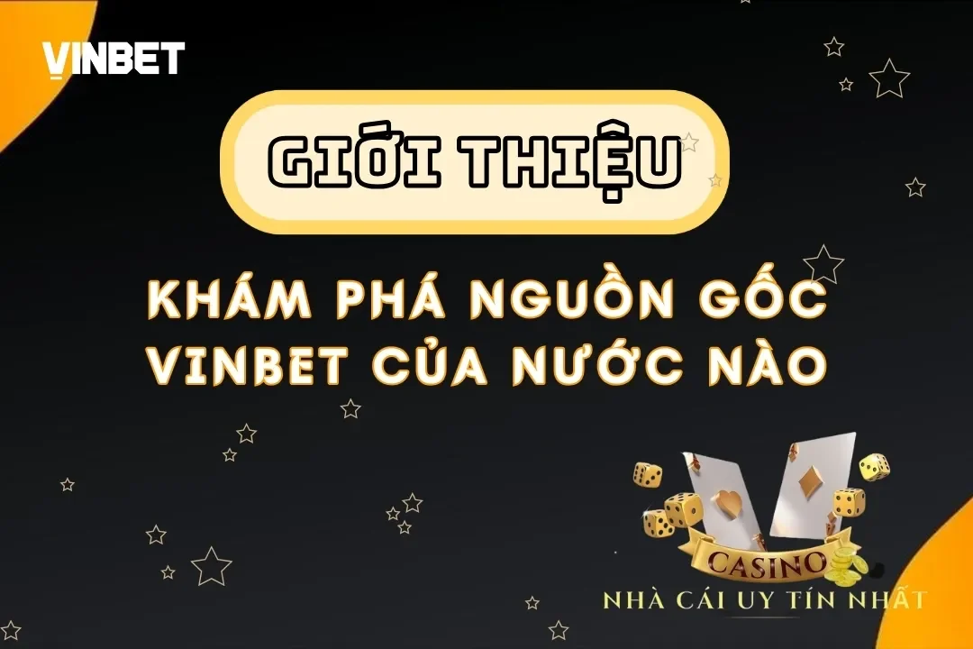 Vinbet của nước nào? Khám phá nguồn gốc nhà cái hàng đầu